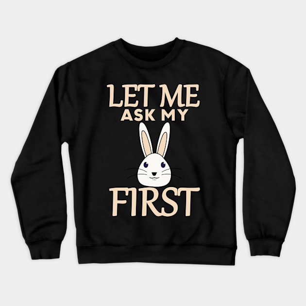 Let Me Ask My Rabbit First Crewneck Sweatshirt by Mad&Happy